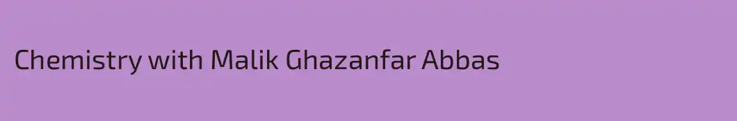 Chemistry with Malik Ghazanfar Abbas